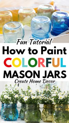 colorful mason jars with flowers in them and text overlay that says how to paint colorful mason jars create home decor