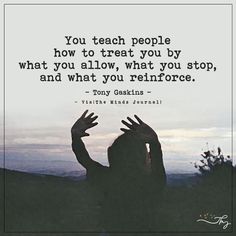 a person raising their hands up in the air with a quote above them that reads, you teach people how to treat you by what you