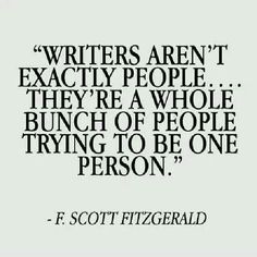 a quote from f scott fitzgerald that reads writer aren't exactly people they're a whole bunch of people trying to be one person