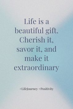 a quote on life is a beautiful gift cherish it, savor it, and make it extraordinary