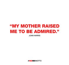 a quote from joan harris about mother raised me to be admired