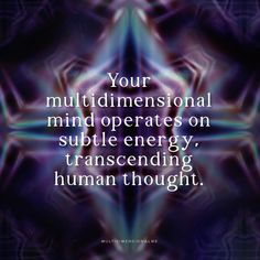 an abstract image with the words your multi dimensional mind operates on subtle energy, transcending human thought