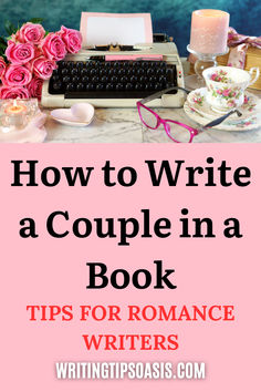 Image of vintage typewriter, roses, candles, cup of tea, books, pair of glasses and title of pin which is how to write a couple in a book: tips for romance writers.