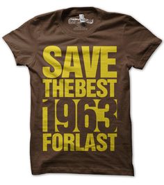 a brown t - shirt that says save the best since forlast