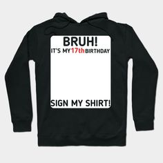 Bruh It's My 17th Birthday Sign My Shirt Funny 17 Year Old Party design for a Seventeenth year old Boy or GirlSign My Shirt design with space for friends and family to sign your shirt on your seventeenth birthday. Funny way to create memories of your 17th Birthday Party -- Choose from our vast selection of hoodies to match with your favorite design to make the perfect custom graphic hoodie. Pick your favorite: Classic, Lightweight, Classic Zip or Lightweight Zip. Customize your color! For men and women. Its My 17th Birthday, Seventeenth Birthday, My Shirt, Birthday Funny, Create Memories, 17th Birthday, 6th Birthday Parties, Birthday Party Gift, Birthday Sign