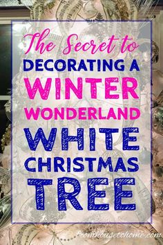 the secret to decorating a winter wonderland white christmas tree with blue and pink lettering