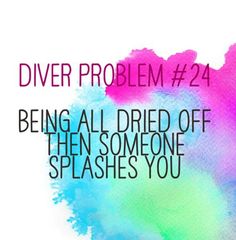 the words diver problem 24 being all dried off then someone splashes you on it