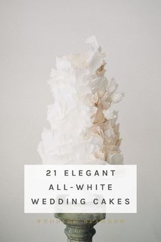 a white wedding cake with the words 21 elegant all - white wedding cakes on it