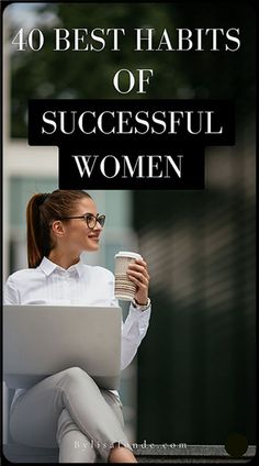 a woman holding a coffee cup and looking at her laptop with the words 40 best habitts of successful women