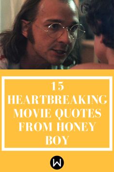 a man with glasses and the words 13 heart breaking movie quotes from honey boy