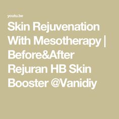 Skin Rejuvenation With Mesotherapy | Before&After Rejuran HB Skin Booster  @Vanidiy Skin Booster, Skin Rejuvenation, Try It, South Korea, Most Popular, Skin