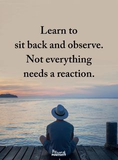 a person sitting on a dock looking out at the ocean with a quote about learning to sit back and observe not everything needs a reaction