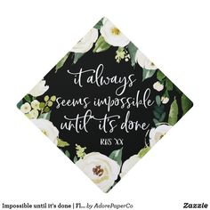 a black and white floral graduation cap with the words,'it always seems impossible to be