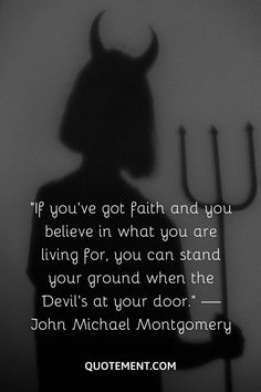 the shadow of a devil with a quote from john michael montgomery on it that says if you've got faith and you believe in what you are living for, you can stand your ground