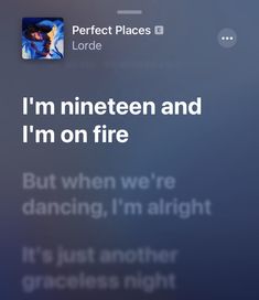 an iphone screen with the text i'm nineteen and i'm on fire, but when we're dancing, i'm alright