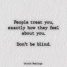 a quote that reads people treat you exactly how they feel about you don't be blind