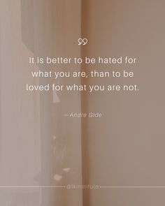 an image of a quote on the wall that says it is better to be hated for what you are, than to be loved for what you are not