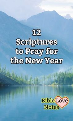 a lake with mountains in the background and text that reads, 12 scriptures to pray for the new year