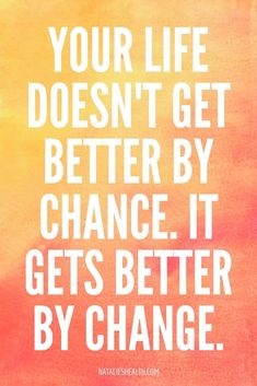 a quote that reads your life doesn't get better by chance it gets better by change