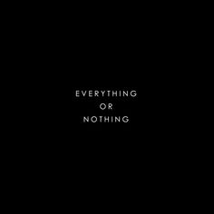 a black background with the words everything or nothing