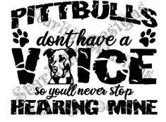 a black and white image with the words pitbulls don't have a voice so you never stop hearing mine