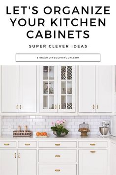 white kitchen cabinets with text overlay that says, let's organize your kitchen cabinets super clever ideas