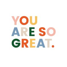 the words you are so great written in multicolored letters on a white background