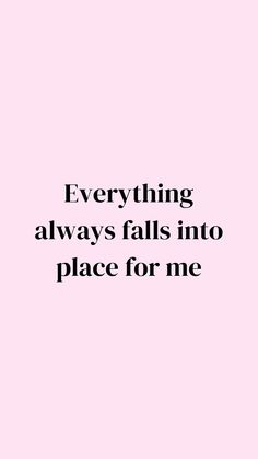 a pink background with the words everything always falls into place for me