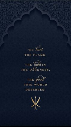 Dark blue background with gold text that says "We hunt the flame, the light in the darkness, the good this world deserves" with gold swords Nasir And Zafira Aesthetic, Flame Wallpaper, Bookish Fanart, Flame Tattoos