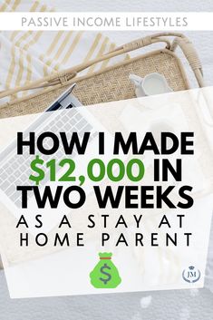 a wicker basket filled with items and the words how i made $ 12, 000 in two weeks as a stay at home parent