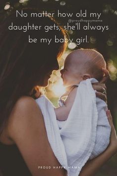 a woman holding a baby in her arms with the caption no matter how old my daughter gets she'll always be my baby girl