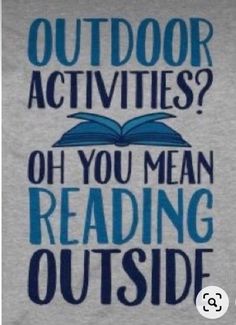 an open book with the words outdoor activities? oh you mean reading outside