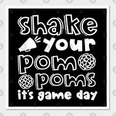 a black and white poster with the words shake your pom poms it's game day