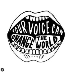 a black and white drawing of a mouth with the words your voice can change the world