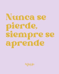 the words nunca se piede, siempre se aprende are in yellow