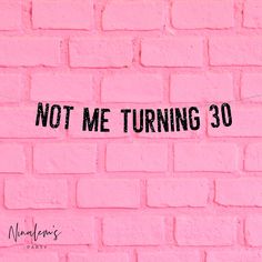 a pink brick wall with the words not me turning 30 written on it in black