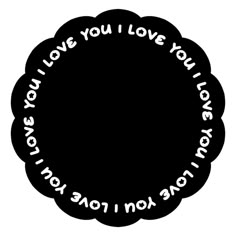 a black and white circle with the words love you, love you, love you written on it