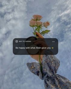 someone holding up a flower with the sky in the back ground behind them and text that reads, be happy with what allaah gave you