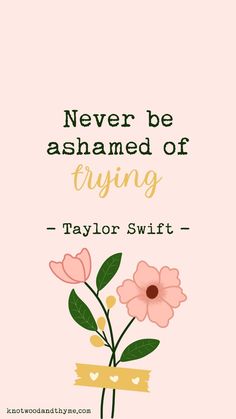 a pink and yellow flower with the words never be aslamed of trying taylor swift