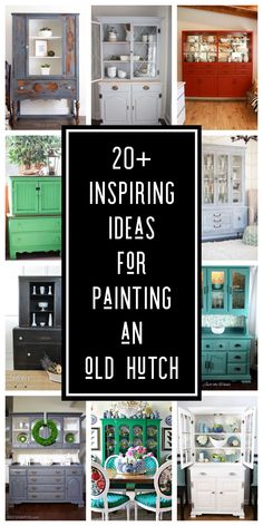 an assortment of painted furniture with the words 20 + inspirational ideas for painting an old hutch