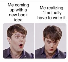 two pictures of the same person with different expressions on their faces, one has an open mouth and the other says me coming up with a new book i'll actually have to write it idea