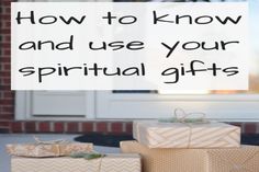 three wrapped presents with the words how to know and use your spiritual gifts