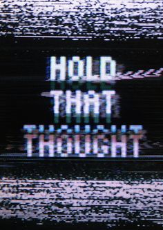 the words hold that through are displayed on an old tv screen with some blurry lines