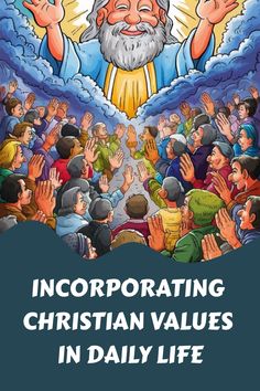 People reaching out towards a benevolent figure in the sky, with the text: "Incorporating Christian Values in Daily Life". God's Commandments, Inspirational Bible Verses, Gods Love