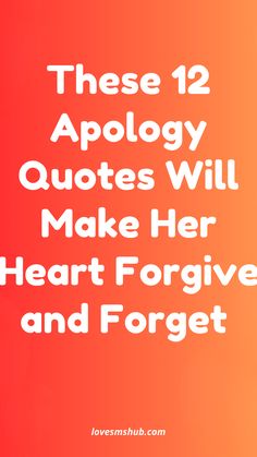 an orange background with the words, these 12 apology quotes will make her heart forget and forget