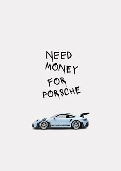 a car with the words need money for porsche written on it