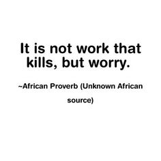 an image with the quote it is not work that kills, but worry african prove