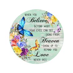 a wooden sign with butterflies on it that says, when you believe beyond what your eyes can see from heaven show up to love