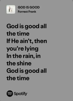 an image with the quote god is good all the time if he annt, then you're lying in the rain, in the shine god is good all the time