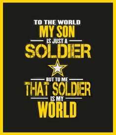 a poster that says to the world my son is just a soldier but to me that soldier